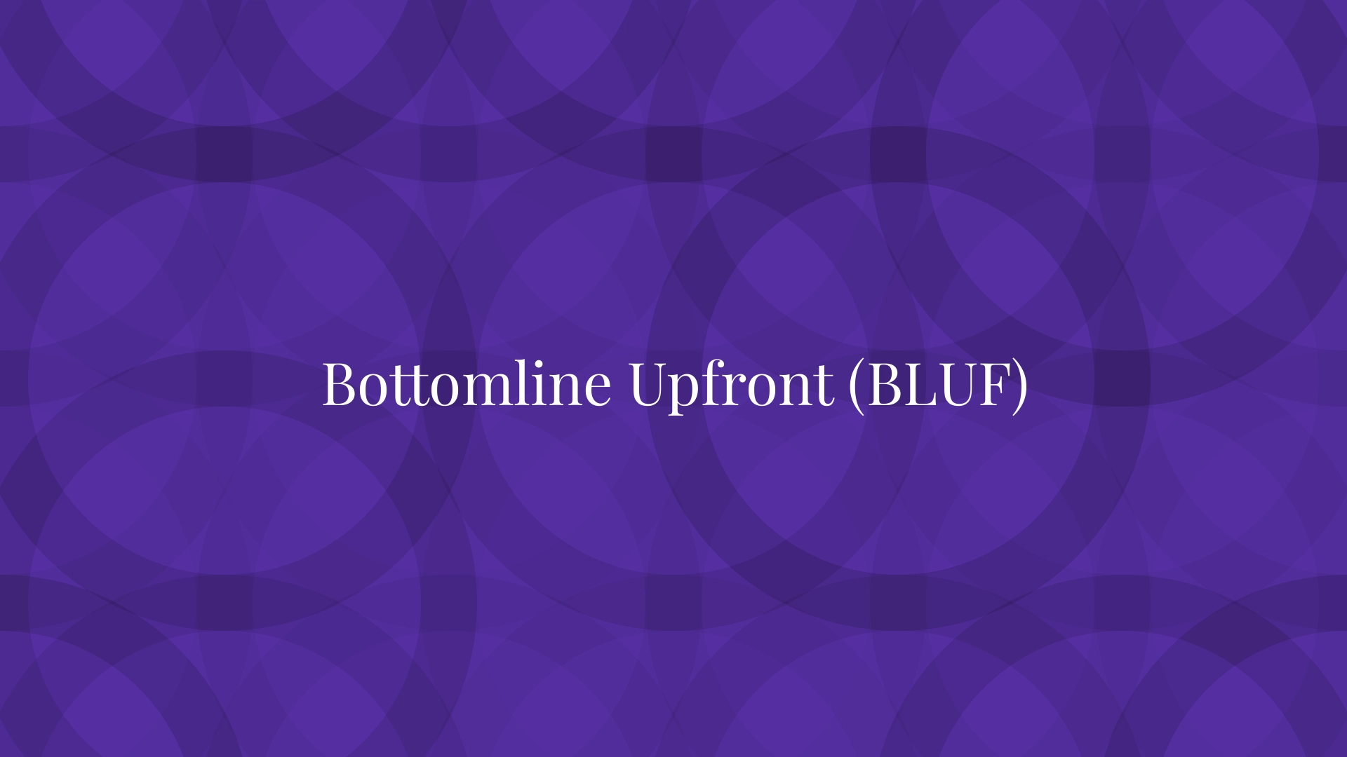 Bottomline Upfront (BLUF)