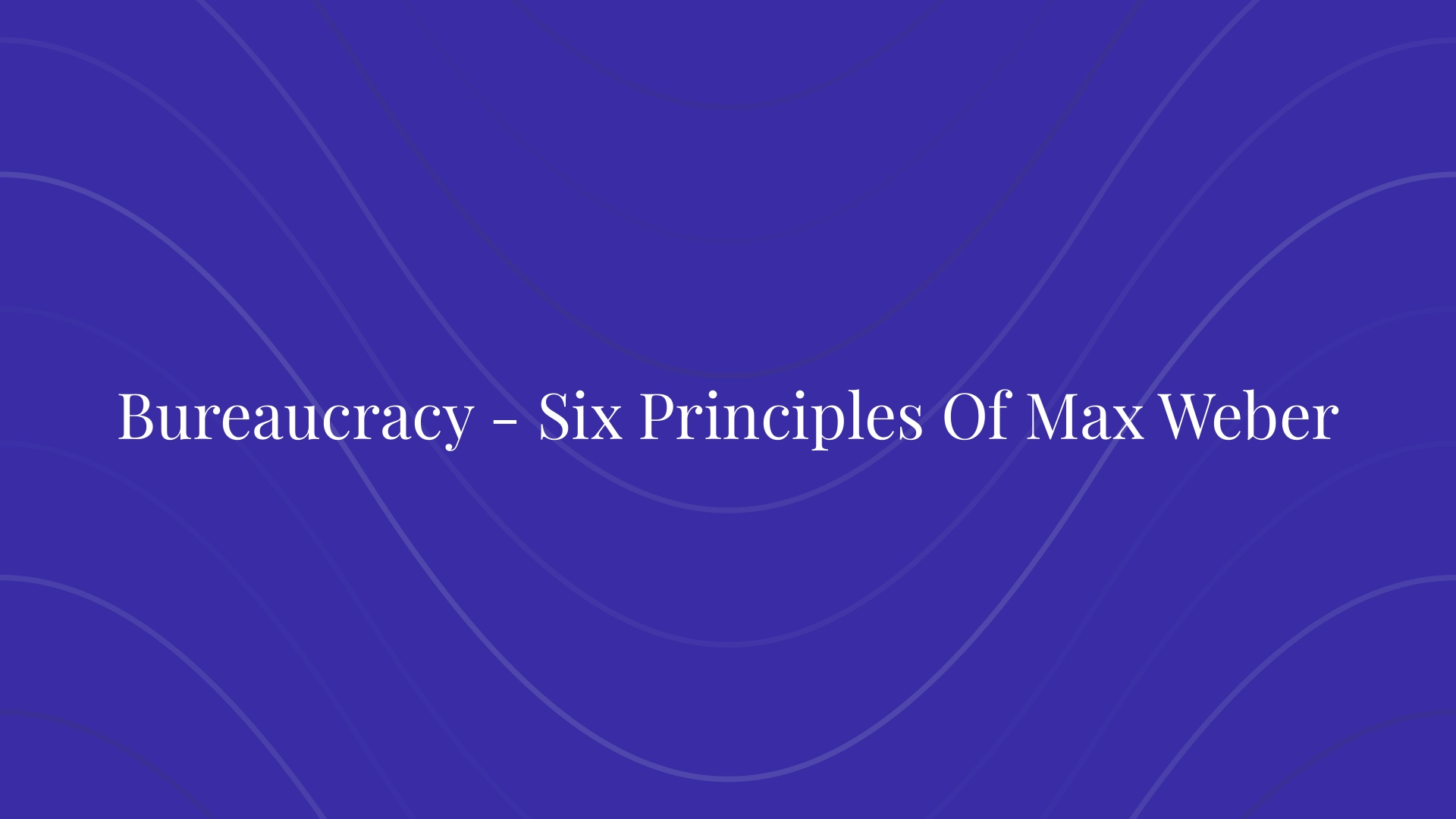 Bureaucracy - Six Principles Of Max Weber